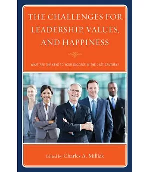The Challenges for Leadership, Values, and Happiness: What Are the Keys to Your Success in the 21st Century?