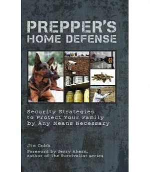 Prepper’s Home Defense: Security Strategies to Protect Your Family by Any Means Necessary