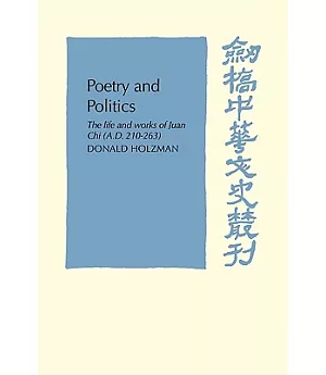 Poetry and Politics: The Life and Works of Juan Chi, A.D. 210-263