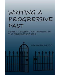 Writing a Progressive Past: Women Teaching and Writing in the Progressive Era