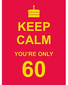 Keep Calm You’re Only 60