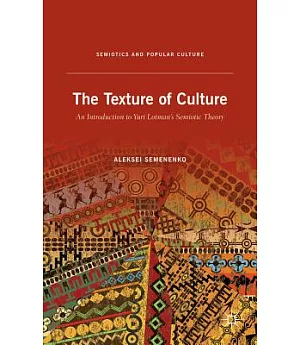 The Texture of Culture: An Introduction to Yuri Lotman’s Semiotic Theory