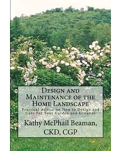 Design and Maintenance of the Home Landscape: Practical Advice on How to Create and Care for Your Gardens and Grounds