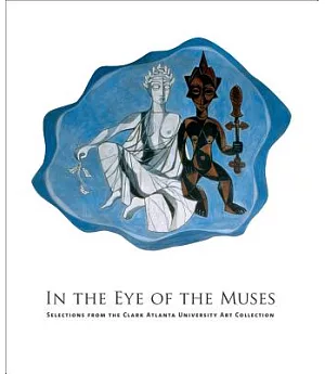 In the Eye of the Muses: Selections from the Clark Atlanta University Art Collection