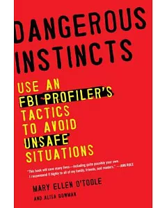 Dangerous Instincts: Use an FBI Profiler’s Tactics to Avoid Unsafe Situations