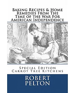 Baking Recipes & Home Remedies from the Time of the War for American Independence: Carrot Tree Kitchens Special Edition