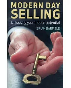 Modern-Day Selling: The Keys to Unlocking Your Hidden Potential and Reconnecting You with Your Customers