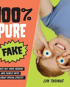 100% Pure Fake: Gross Out Your Friends and Family With 25 Great Special Effects!