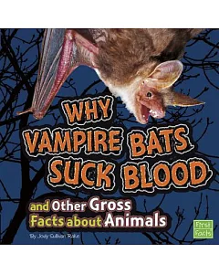 Why Vampire Bats Suck Blood and Other Gross Facts About Animals