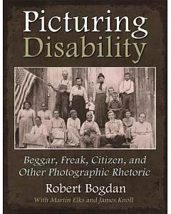 Picturing Disability: Beggar, Freak, Citizen, and Other Photographic Rhetoric