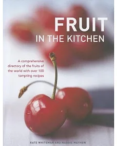 Fruit in the Kitchen: A Comprehensive Directory of the Fruits of the World With over 100 Tempting Recipes