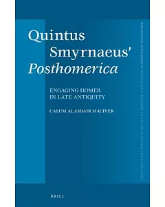 Quintus Smyrnaeus’ Posthomerica: Engaging Homer in Late Antiquity