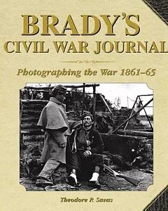 Brady’s Civil War Journal: Photographing the War, 1861-65