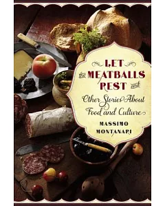 Let the Meatballs Rest and Other Stories About Food and Culture