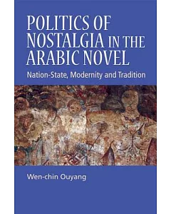 Politics of Nostalgia in the Arabic Novel: Nation-state, Modernity and Tradition