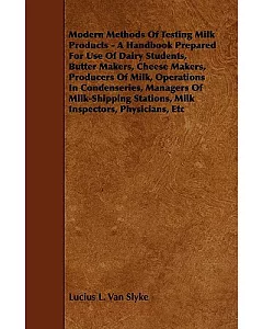 Modern Methods of Testing Milk Products: A Handbook Prepared for Use of Dairy Students, Butter Makers, Cheese Makers, Producers