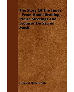The Story of the Tunes: From Home Reading, Praise Meetings and Lectures on Sacred Music