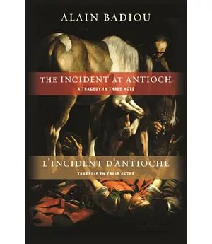 The Incident at Antioch / L’incident D’antioche: A Tragedy in Three Acts / Tragedie En Trois Actes
