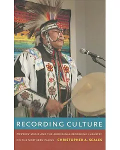 Recording Culture: Powwow Music and the Aboriginal Recording Industry on the Northern Plains