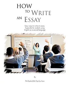 How to Write an Essay: Easy Ways to Write an Essay. Especially for Students Using English As a Second Language