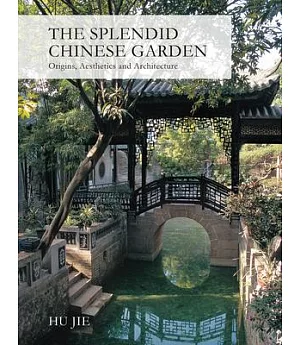 The Splendid Chinese Garden: Origins, Aesthetics and Architecture