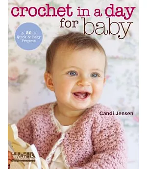 Crochet in a Day for Baby: 20 Quick & Easy Projects