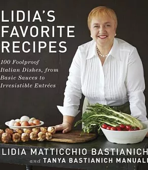 Lidia’s Favorite Recipes: 100 Foolproof Italian Dishes, from Basic Sauces to Irresistible Entrees