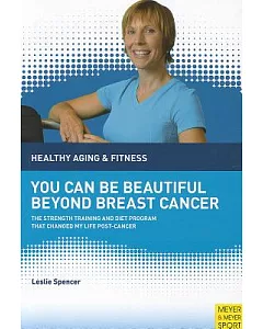 You Can Be Beautiful Beyond Breast Cancer: The Strength Training and Diet Program That Changed My Life Post-Cancer