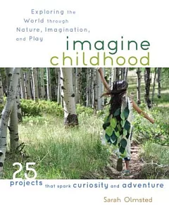 Imagine Childhood: Exploring the World Through Nature, Imagination, and Play