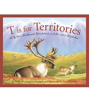 T is for Territories: A Yukon, Northwest Territories, and Nunavut Alphabet