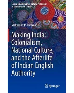 Making India: Colonialism, National Culture and the Afterlife of Indian English Authority