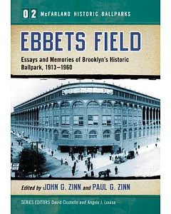 Ebbets Field: Essays and Memories of Brooklyn’s Historic Ballpark, 1913-1960