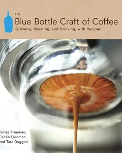 The Blue Bottle Craft of Coffee: Growing, Roasting, and Drinking, With Recipes