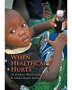 When Healthcare Hurts: An Evidence Based Guide for Best Practices in Global Health Initiatives