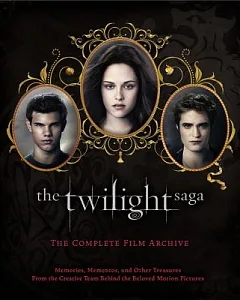 The Twilight Saga: The Complete Film Archive: Memories, Mementos, and Other Treasures from the Creative Team Behind the Beloved