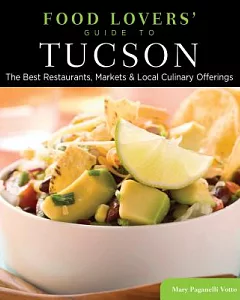Food Lovers’ Guide to Tucson: The Best Restaurants, Markets & Local Culinary Offerings