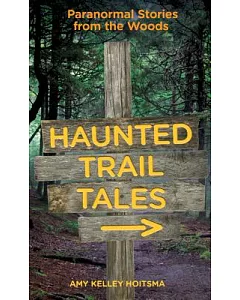 Haunted Trail Tales: Paranormal Stories from the Woods