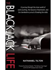 The Blackjack Life: The Journey Through the Inner World of Card Counting, the Lessons of Teamwork, and the Clandestine Pursuit o
