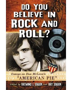 Do You Believe in Rock and Roll?: Essays on Don Mclean’s ”American Pie”