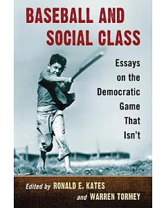 Baseball and Social Class: Essays on the Democratic Game That Isn’t