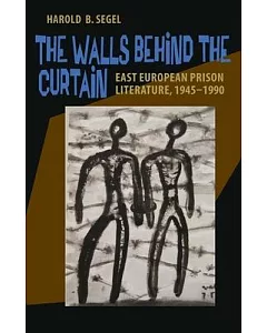 The Walls Behind the Curtain: East European Prison Literature, 1945-1990