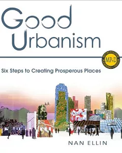 Good Urbanism: Six Steps to Creating Prosperous Places
