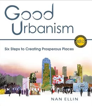 Good Urbanism: Six Steps to Creating Prosperous Places