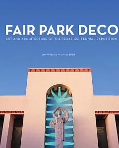 Fair Park Deco: Art and Architecture of the Texas Centennial Exposition