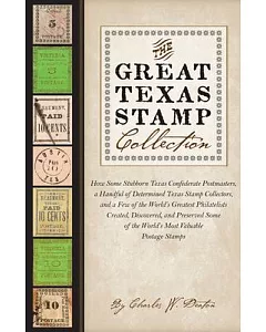 The Great Texas Stamp Collection: How Some Stubborn Texas Confederate Postmasters, a Handful of Determined Texas Stamp Collector
