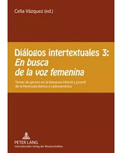 Dialogos Intertextuales 3 / Intertextual Dialogues 3: En busca de la voz femenina: Temas de genero en la literatura infantil y j
