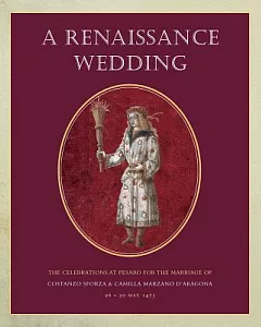 A Renaissance Wedding: The Celebrations at Pesaro for the Marriage of Costanzo Sforza & Camilla Marzano D’Aragona (26 - 30 May 1
