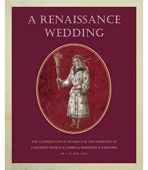 A Renaissance Wedding: The Celebrations at Pesaro for the Marriage of Costanzo Sforza & Camilla Marzano D’Aragona (26 - 30 May 1