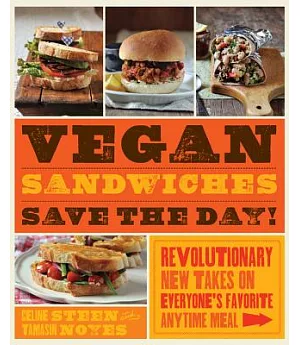 Vegan Sandwiches Save the Day!: Revolutionary New Takes on Everyone’s Favorite Anytime Meal
