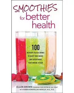 Smoothies for Better Health: 100 Nutrient-Packed Drinks to Boost Your Energy and Supercharge Your Immune System